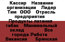 Кассир › Название организации ­ Лидер Тим, ООО › Отрасль предприятия ­ Продукты питания, табак › Минимальный оклад ­ 13 000 - Все города Работа » Вакансии   . Брянская обл.,Новозыбков г.